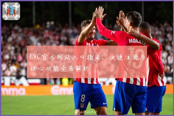 EWC官方网站入口指南：快速注册与核心功能全面解析