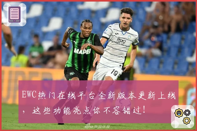 EWC热门在线平台全新版本更新上线，这些功能亮点你不容错过！
