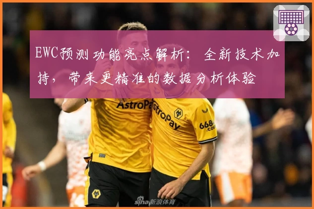 EWC预测功能亮点解析：全新技术加持，带来更精准的数据分析体验