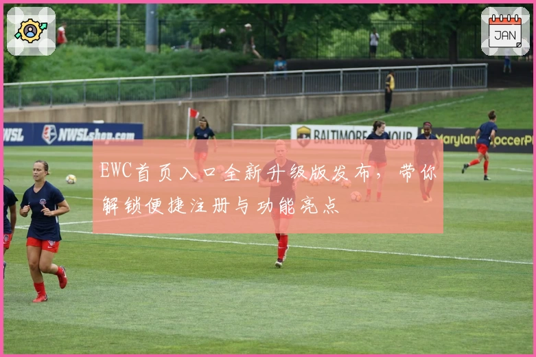 EWC首页入口全新升级版发布，带你解锁便捷注册与功能亮点