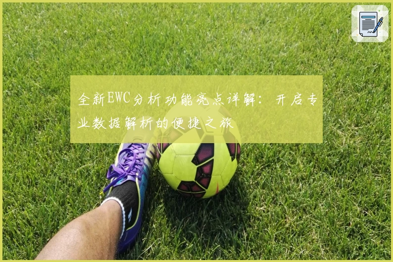 全新EWC分析功能亮点详解：开启专业数据解析的便捷之旅