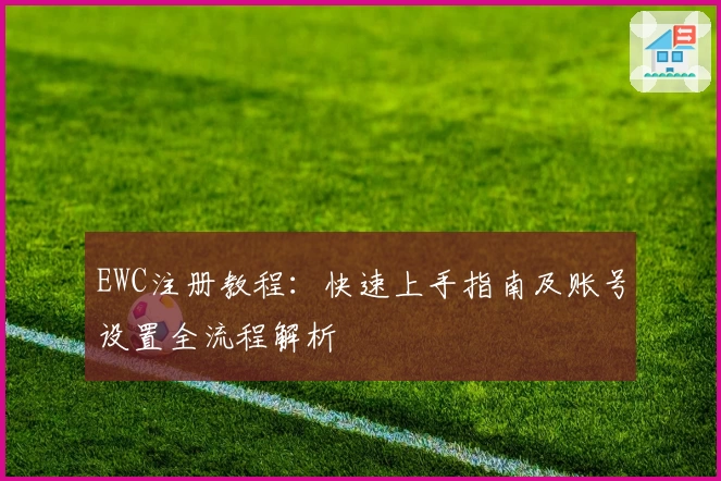 EWC注册教程：快速上手指南及账号设置全流程解析