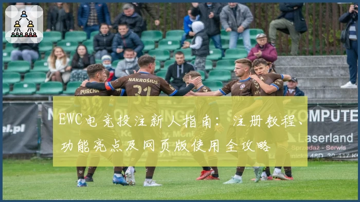 EWC电竞投注新人指南：注册教程、功能亮点及网页版使用全攻略