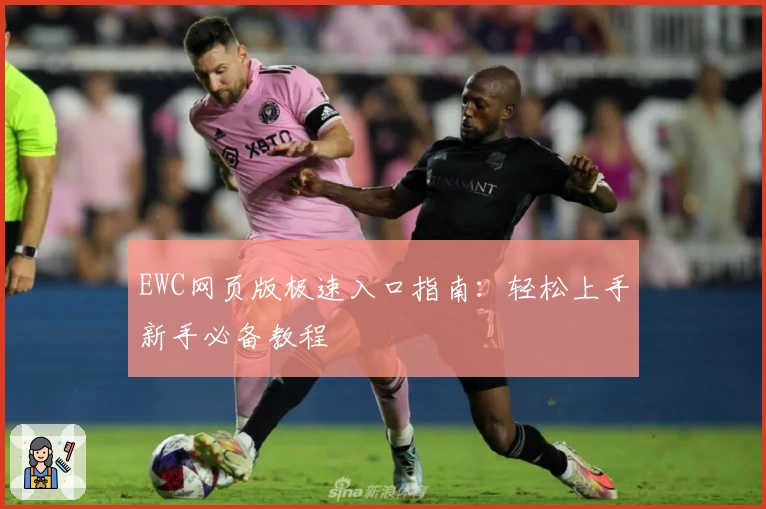 EWC网页版极速入口指南：轻松上手新手必备教程