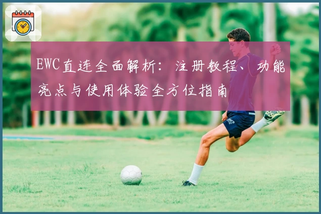 EWC直连全面解析：注册教程、功能亮点与使用体验全方位指南